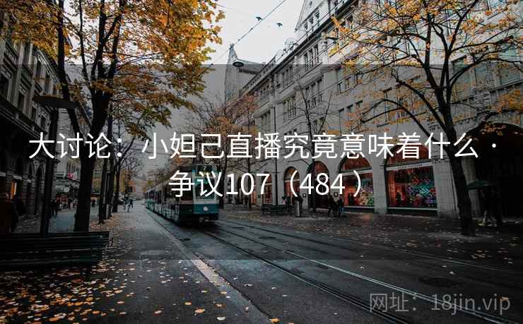 大讨论：小妲己直播究竟意味着什么 · 争议107（484 ）