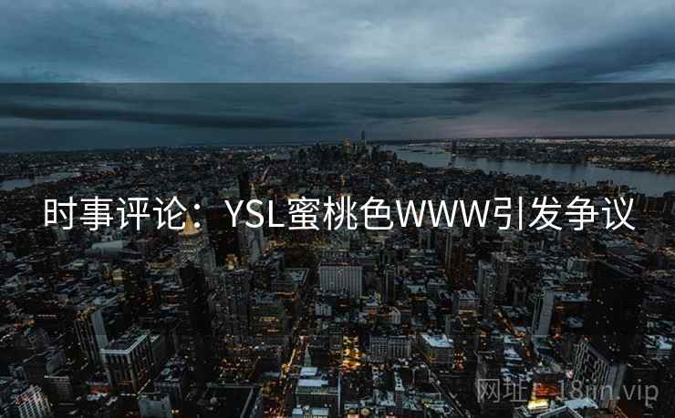 时事评论：YSL蜜桃色WWW引发争议