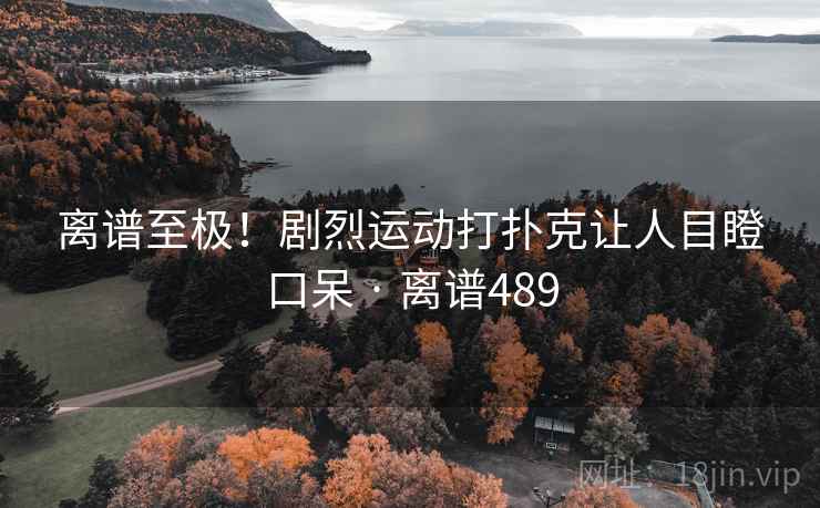 离谱至极!剧烈运动打扑克让人目瞪口呆 · 离谱489